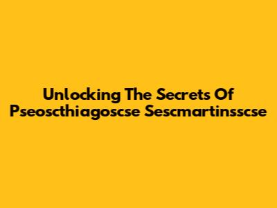 Unlocking The Secrets Of Pseoscthiagoscse Sescmartinsscse
