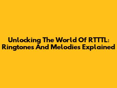 Unlocking The World Of RTTTL: Ringtones And Melodies Explained