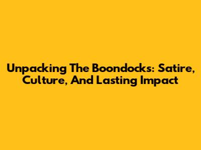 Unpacking The Boondocks: Satire, Culture, And Lasting Impact