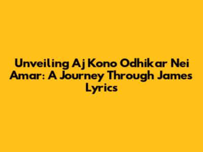 Unveiling 'Aj Kono Odhikar Nei Amar': A Journey Through James' Lyrics