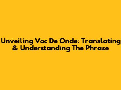 Unveiling 'Voc De Onde': Translating & Understanding The Phrase