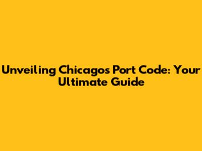 Unveiling Chicago's Port Code: Your Ultimate Guide