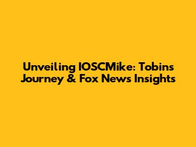 Unveiling IOSCMike: Tobin's Journey & Fox News Insights