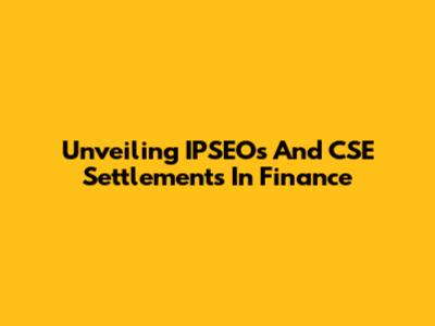 Unveiling IPSEOs And CSE Settlements In Finance
