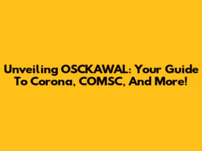 Unveiling OSCKAWAL: Your Guide To Corona, COMSC, And More!