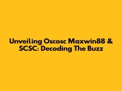 Unveiling Oscosc Maxwin88 & SCSC: Decoding The Buzz