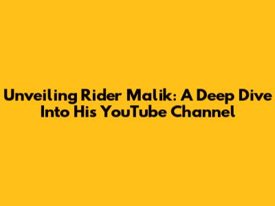 Unveiling Rider Malik: A Deep Dive Into His YouTube Channel
