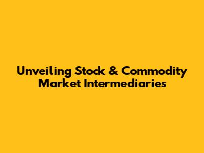 Unveiling Stock & Commodity Market Intermediaries