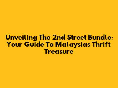 Unveiling The 2nd Street Bundle: Your Guide To Malaysia's Thrift Treasure