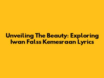 Unveiling The Beauty: Exploring Iwan Fals's 'Kemesraan' Lyrics