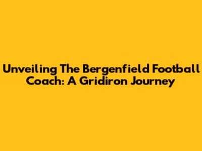 Unveiling The Bergenfield Football Coach: A Gridiron Journey