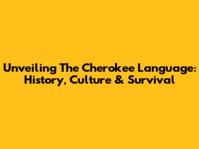 Unveiling The Cherokee Language: History, Culture & Survival