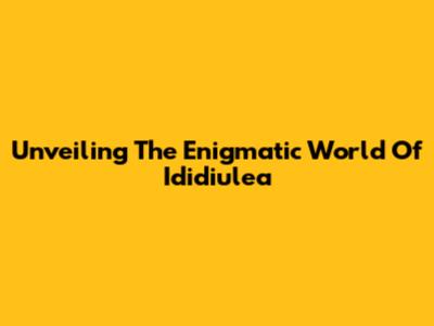 Unveiling The Enigmatic World Of Ididiulea