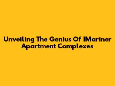 Unveiling The Genius Of IMariner Apartment Complexes