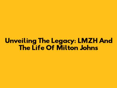 Unveiling The Legacy: LMZH And The Life Of Milton Johns