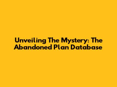 Unveiling The Mystery: The Abandoned Plan Database