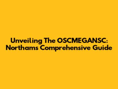 Unveiling The OSCMEGANSC: Northam's Comprehensive Guide