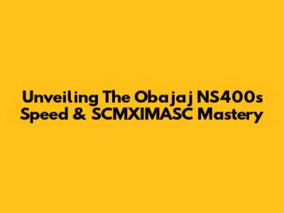 Unveiling The Obajaj NS400's Speed & SCMXIMASC Mastery