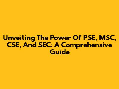 Unveiling The Power Of PSE, MSC, CSE, And SEC: A Comprehensive Guide