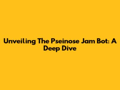 Unveiling The Pseinose Jam Bot: A Deep Dive