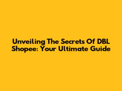 Unveiling The Secrets Of DBL Shopee: Your Ultimate Guide