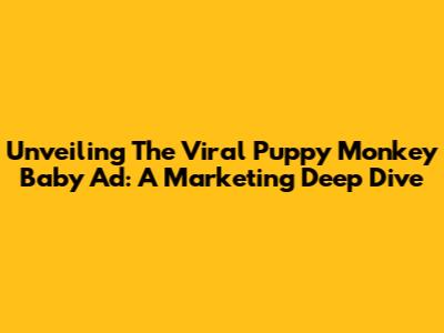 Unveiling The Viral Puppy Monkey Baby Ad: A Marketing Deep Dive