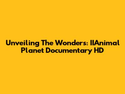 Unveiling The Wonders: IIAnimal Planet Documentary HD