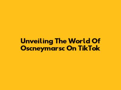 Unveiling The World Of Oscneymarsc On TikTok