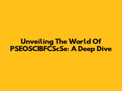 Unveiling The World Of PSEOSCIBFCScSe: A Deep Dive