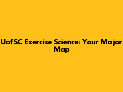 UofSC Exercise Science: Your Major Map