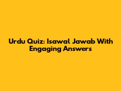 Urdu Quiz: Isawal Jawab With Engaging Answers