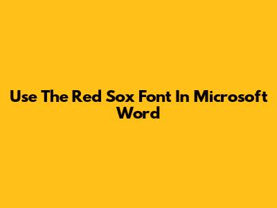 Use The Red Sox Font In Microsoft Word