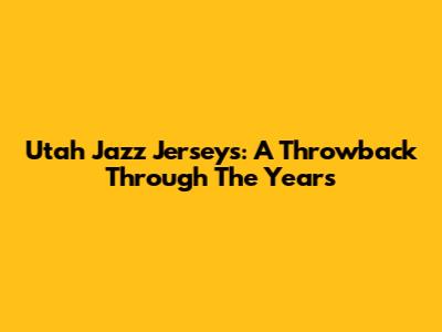 Utah Jazz Jerseys: A Throwback Through The Years