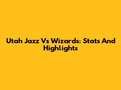 Utah Jazz Vs Wizards: Stats And Highlights