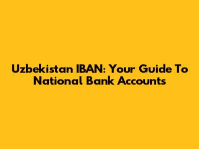 Uzbekistan IBAN: Your Guide To National Bank Accounts
