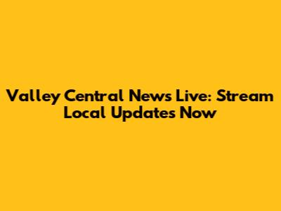 Valley Central News Live: Stream Local Updates Now