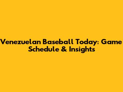 Venezuelan Baseball Today: Game Schedule & Insights