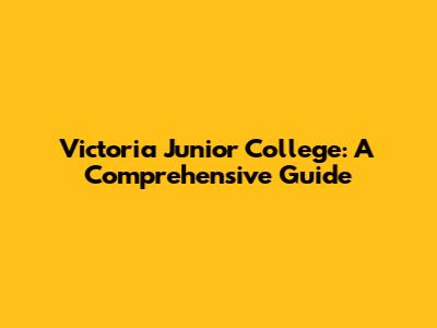 Victoria Junior College: A Comprehensive Guide