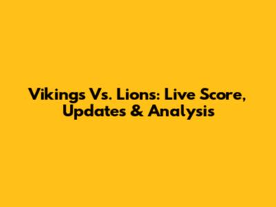 Vikings Vs. Lions: Live Score, Updates & Analysis