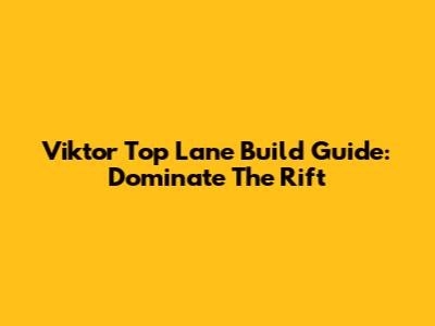 Viktor Top Lane Build Guide: Dominate The Rift