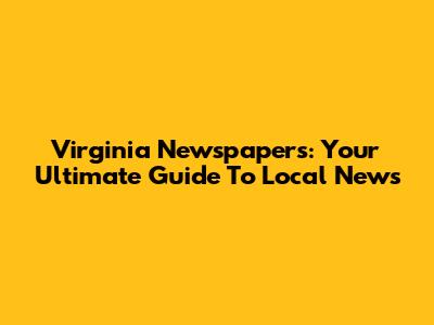 Virginia Newspapers: Your Ultimate Guide To Local News