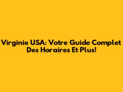 Virginie USA: Votre Guide Complet Des Horaires Et Plus!