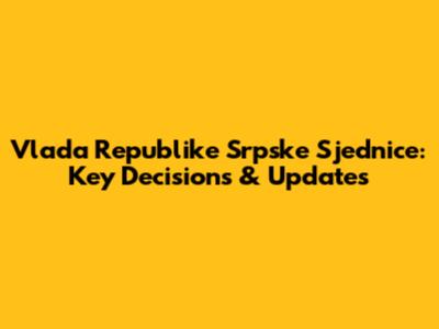 Vlada Republike Srpske Sjednice: Key Decisions & Updates