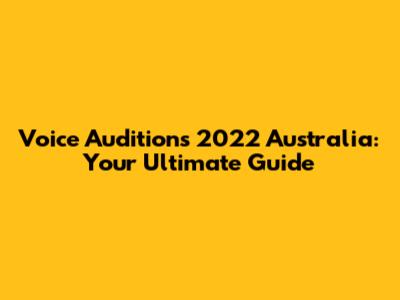 Voice Auditions 2022 Australia: Your Ultimate Guide