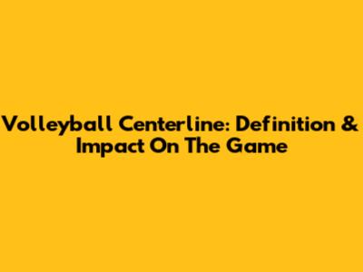 Volleyball Centerline: Definition & Impact On The Game