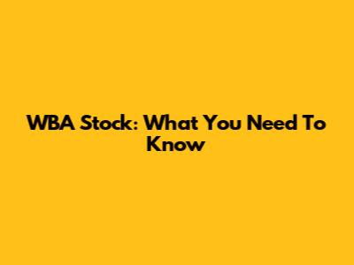WBA Stock: What You Need To Know