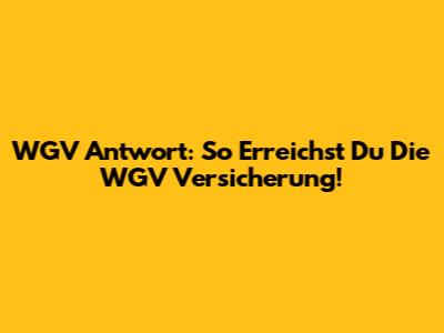 WGV Antwort: So Erreichst Du Die WGV Versicherung!