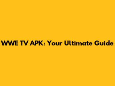 WWE TV APK: Your Ultimate Guide