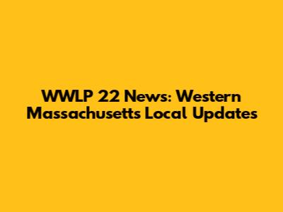 WWLP 22 News: Western Massachusetts Local Updates