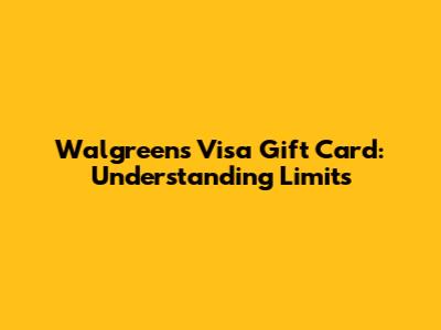 Walgreens Visa Gift Card: Understanding Limits